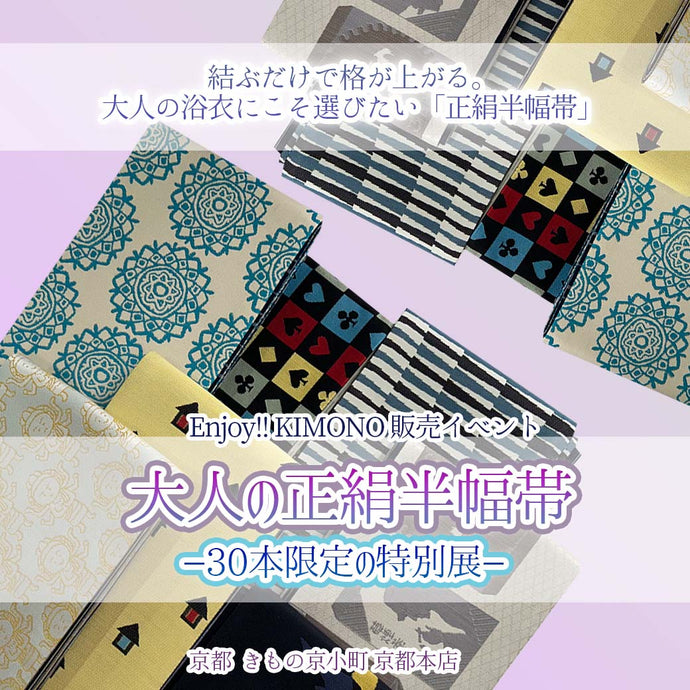 Enjoy!! KIMONO 販売イベント 大人の正絹半幅帯 −30本限定の特別展− 2025年7/10(木)-26(土)【京都開催】