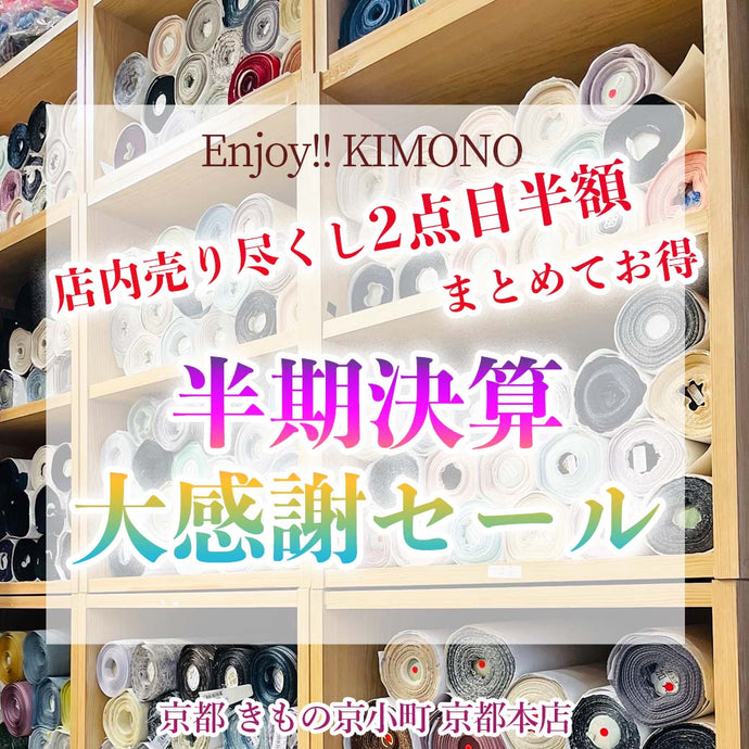 Enjoy!! KIMONO 半期決算大感謝セール 店内売り尽くし2点目半額  まとめてお得 2023年9/19(火)～9/30(土)【京都開催】