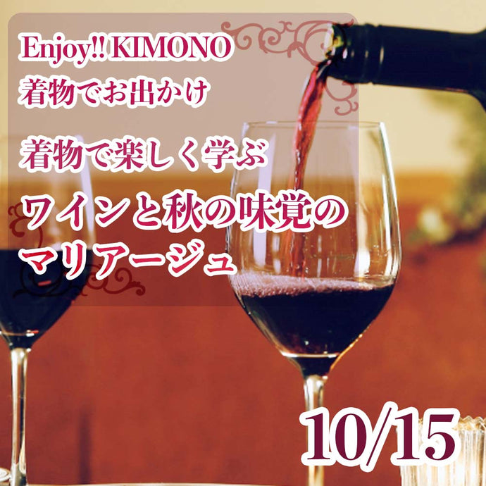 Enjoy!! KIMONO 着物でお出かけ 着物で楽しく学ぶ　ワインと秋の味覚のマリアージュ  10/15(土)【東京開催】