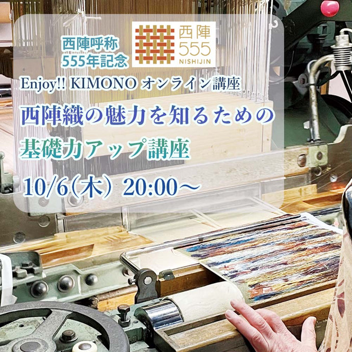 Enjoy‼ KIMONO オンライン講座 西陣呼称555年記念 西陣織の魅力を知るための基礎力アップ講座　10/6（木）20:00〜