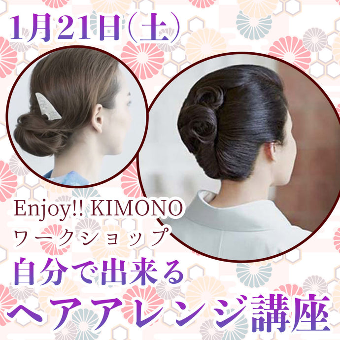 Enjoy!! KIMONO ワークショップ 自分で出来るヘアアレンジ講座 2023年1/21(土)【東京開催】＜残席わずか＞＞
