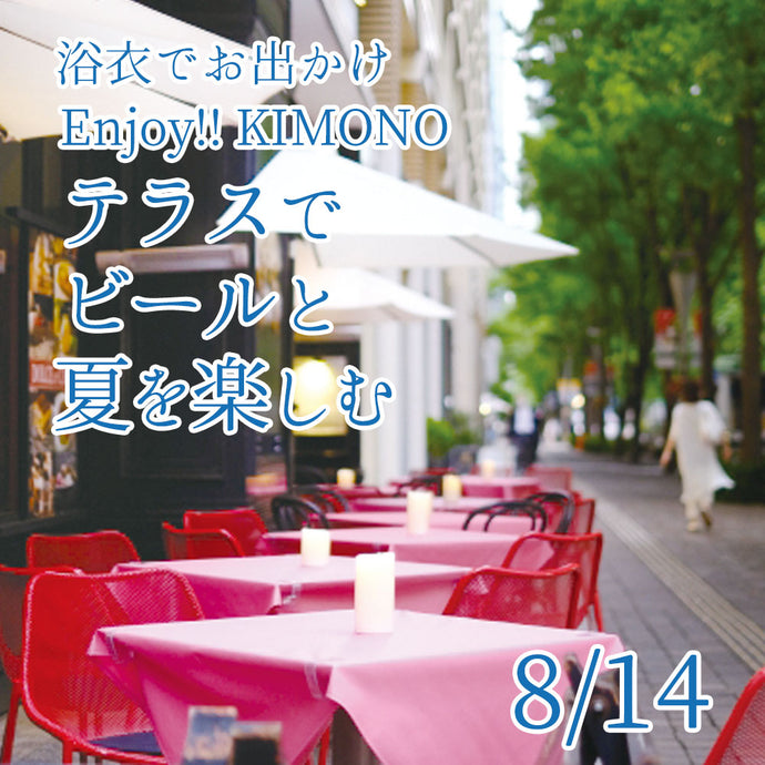 Enjoy!! KIMONO 着物でお出かけ『暑い夏だからこそテラスで！ ビールと夏を楽しむ』8/14(日)【東京開催】