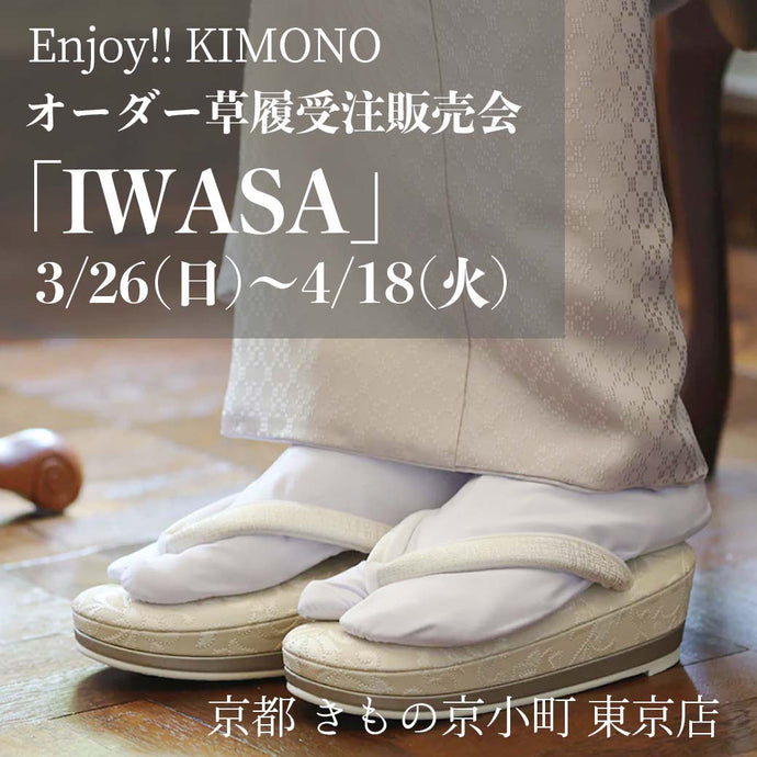 Enjoy‼ KIMONO オーダー草履受注販売会「IWASA」2023年3/25(火)～4/18(火)【東京開催】