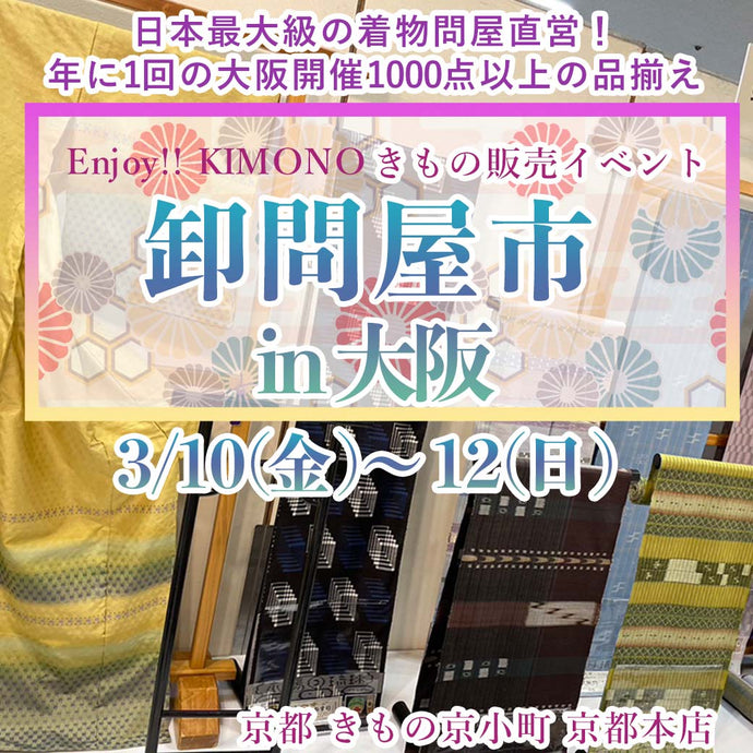 Enjoy‼ KIMONO きもの販売イベント 卸問屋市in大阪 2023年3/10(金)～12(日)【大阪開催】