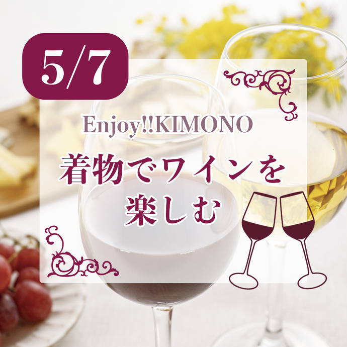 Enjoy!! KIMONO 着物でお出かけ『 着物で楽しく学ぶ　ワインと和食のマリアージュ 』5/7(土)【東京開催】